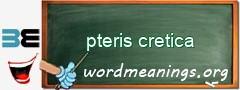 WordMeaning blackboard for pteris cretica